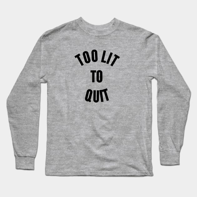 Too Lit To Quit Long Sleeve T-Shirt by slogantees